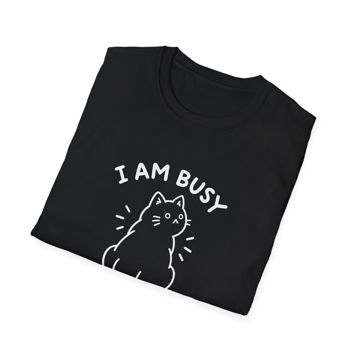 I Am Busy T-Shirt