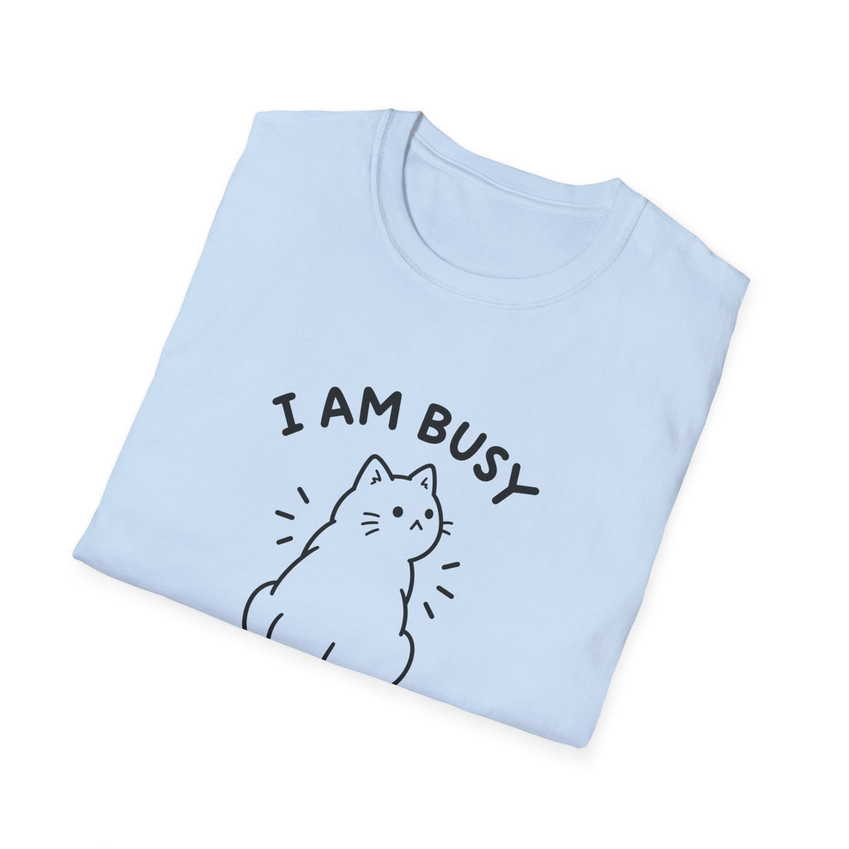 I Am Busy T-Shirt